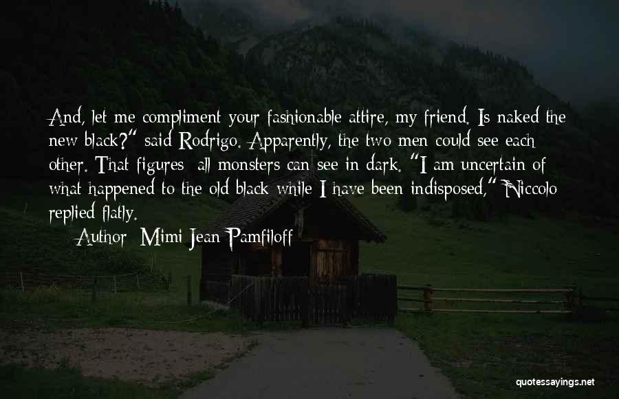 Mimi Jean Pamfiloff Quotes: And, Let Me Compliment Your Fashionable Attire, My Friend. Is Naked The New Black? Said Rodrigo. Apparently, The Two Men