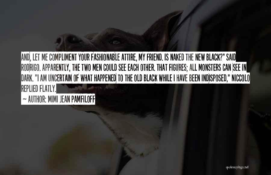 Mimi Jean Pamfiloff Quotes: And, Let Me Compliment Your Fashionable Attire, My Friend. Is Naked The New Black? Said Rodrigo. Apparently, The Two Men