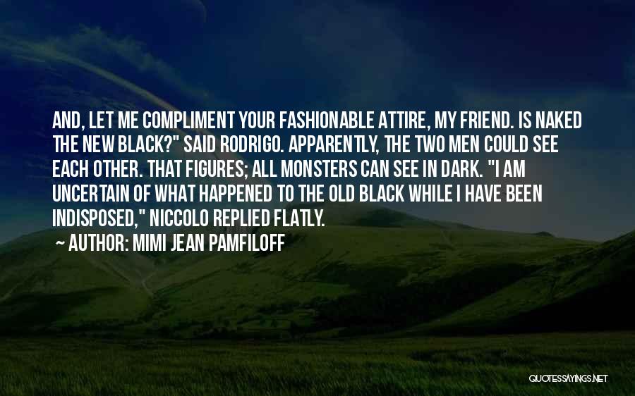 Mimi Jean Pamfiloff Quotes: And, Let Me Compliment Your Fashionable Attire, My Friend. Is Naked The New Black? Said Rodrigo. Apparently, The Two Men