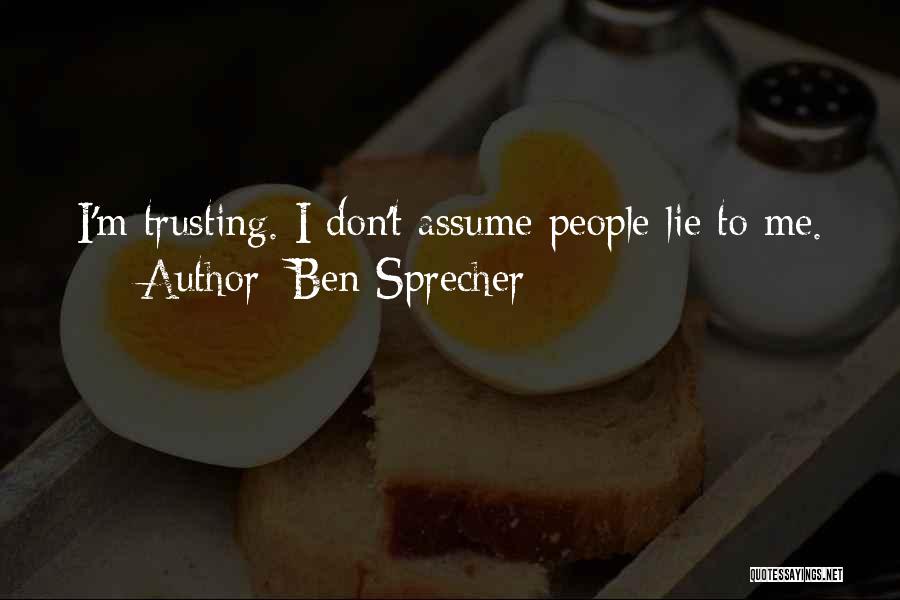 Ben Sprecher Quotes: I'm Trusting. I Don't Assume People Lie To Me.
