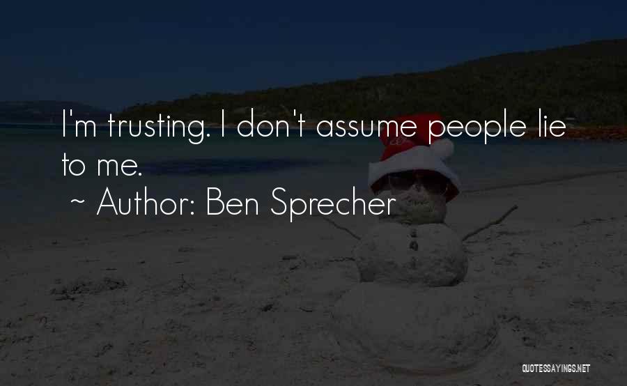 Ben Sprecher Quotes: I'm Trusting. I Don't Assume People Lie To Me.