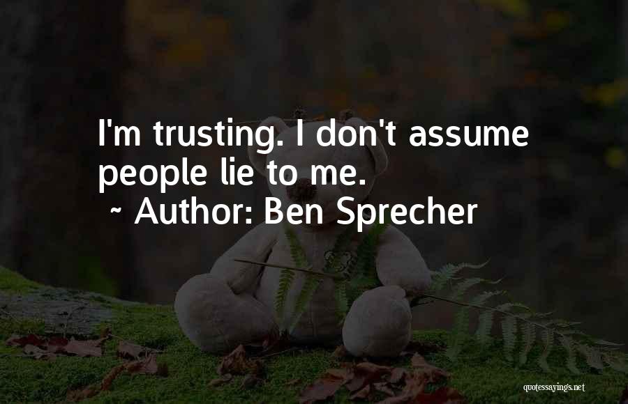 Ben Sprecher Quotes: I'm Trusting. I Don't Assume People Lie To Me.