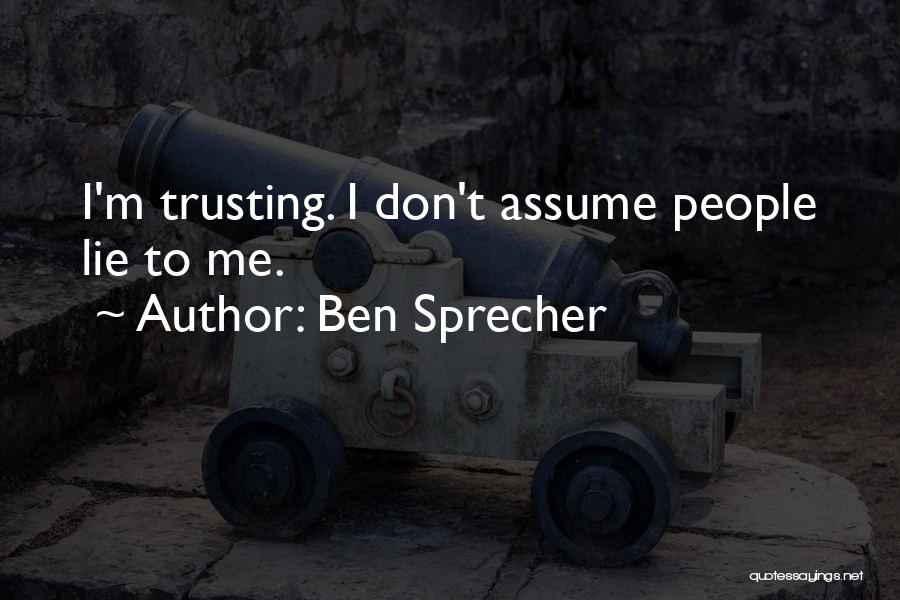 Ben Sprecher Quotes: I'm Trusting. I Don't Assume People Lie To Me.