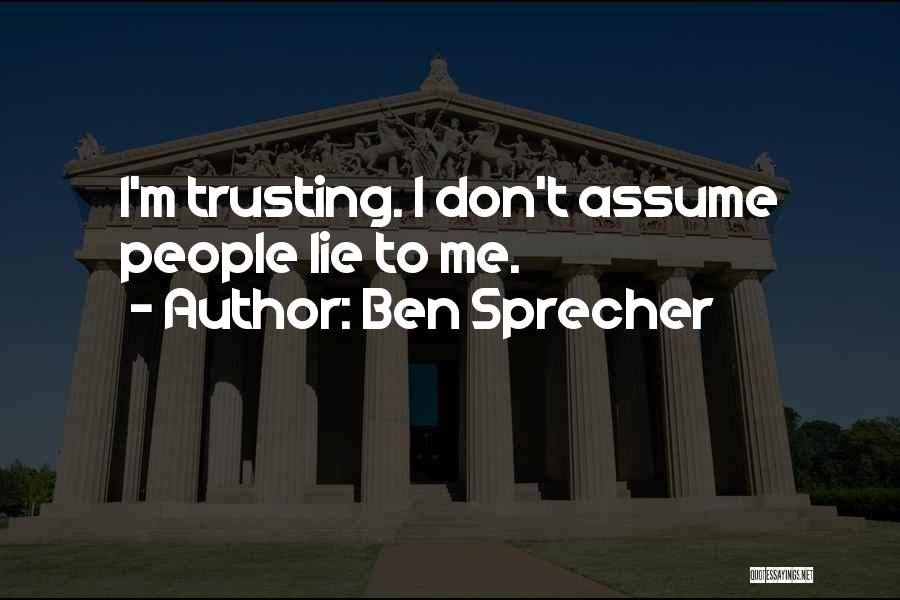 Ben Sprecher Quotes: I'm Trusting. I Don't Assume People Lie To Me.