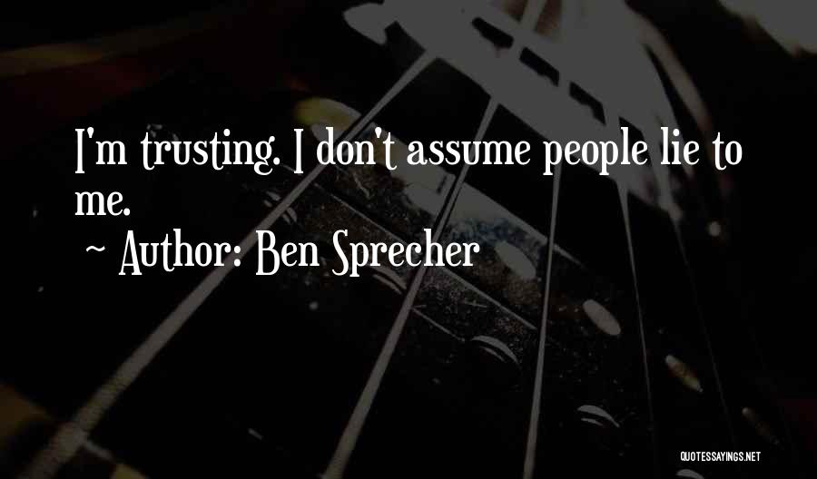 Ben Sprecher Quotes: I'm Trusting. I Don't Assume People Lie To Me.