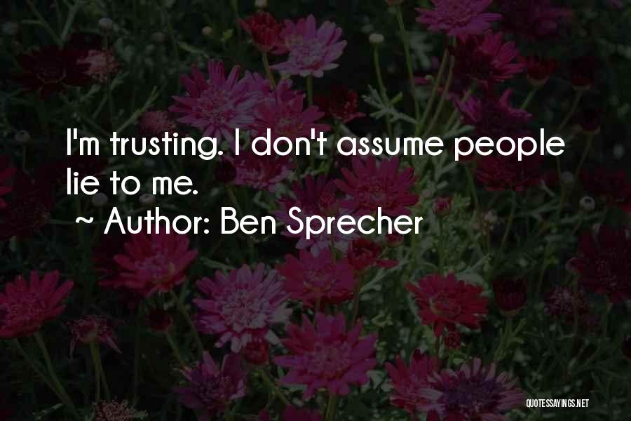 Ben Sprecher Quotes: I'm Trusting. I Don't Assume People Lie To Me.