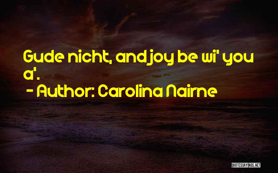 Carolina Nairne Quotes: Gude Nicht, And Joy Be Wi' You A'.