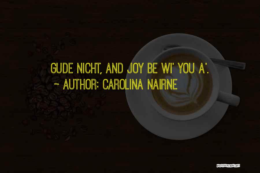 Carolina Nairne Quotes: Gude Nicht, And Joy Be Wi' You A'.