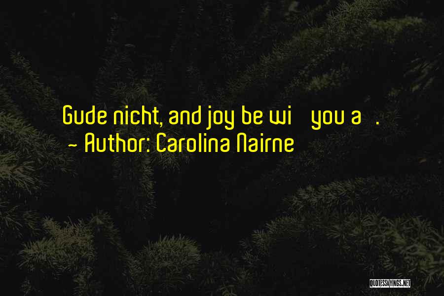 Carolina Nairne Quotes: Gude Nicht, And Joy Be Wi' You A'.