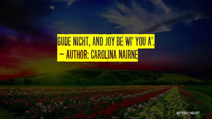 Carolina Nairne Quotes: Gude Nicht, And Joy Be Wi' You A'.
