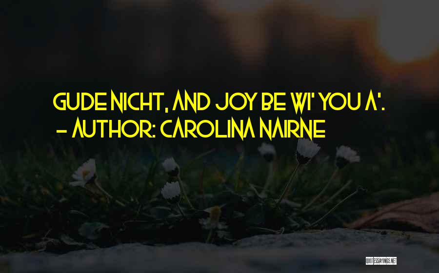 Carolina Nairne Quotes: Gude Nicht, And Joy Be Wi' You A'.
