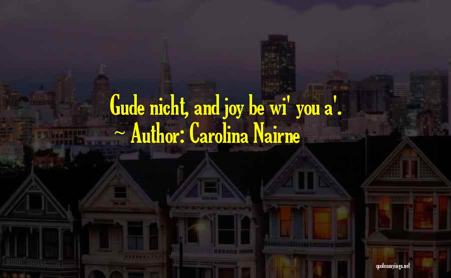 Carolina Nairne Quotes: Gude Nicht, And Joy Be Wi' You A'.