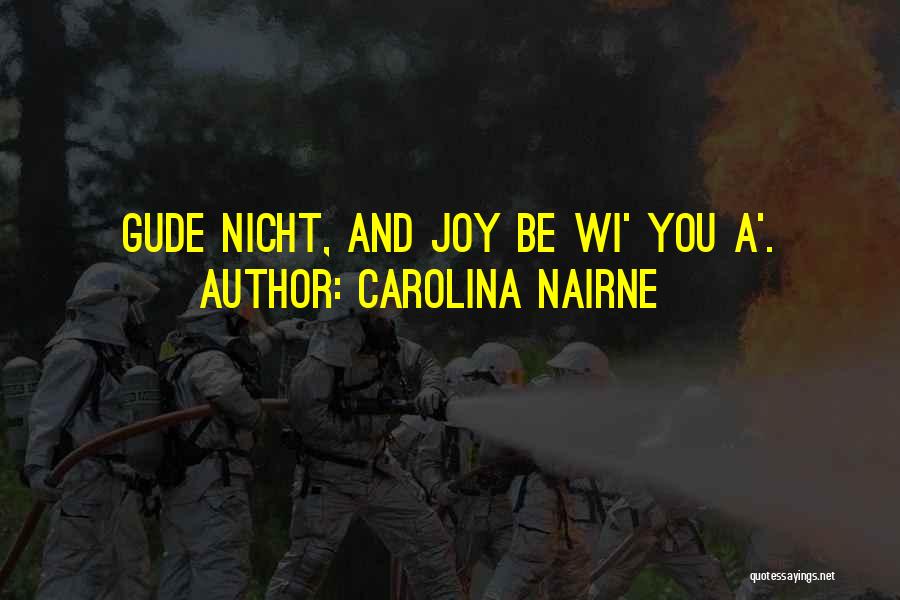 Carolina Nairne Quotes: Gude Nicht, And Joy Be Wi' You A'.