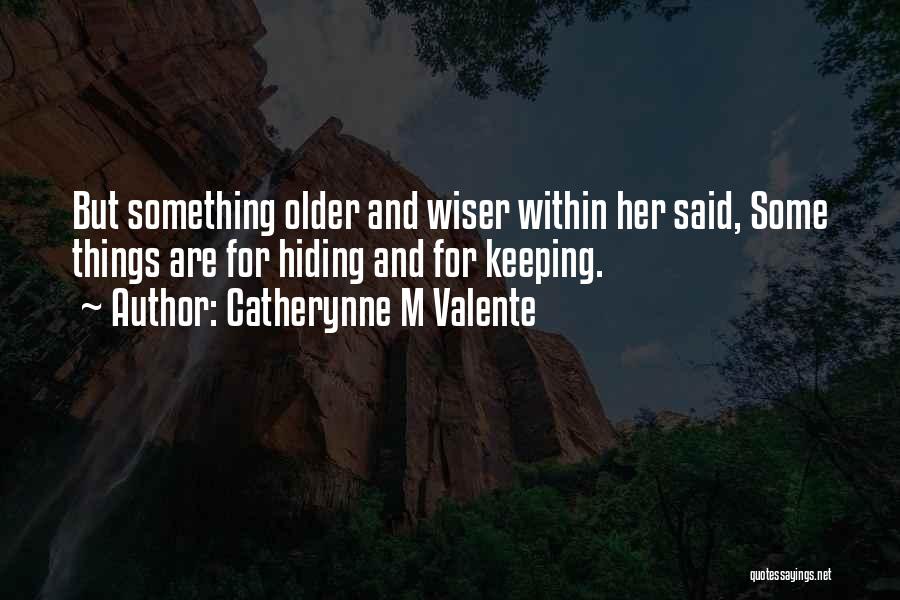 Catherynne M Valente Quotes: But Something Older And Wiser Within Her Said, Some Things Are For Hiding And For Keeping.