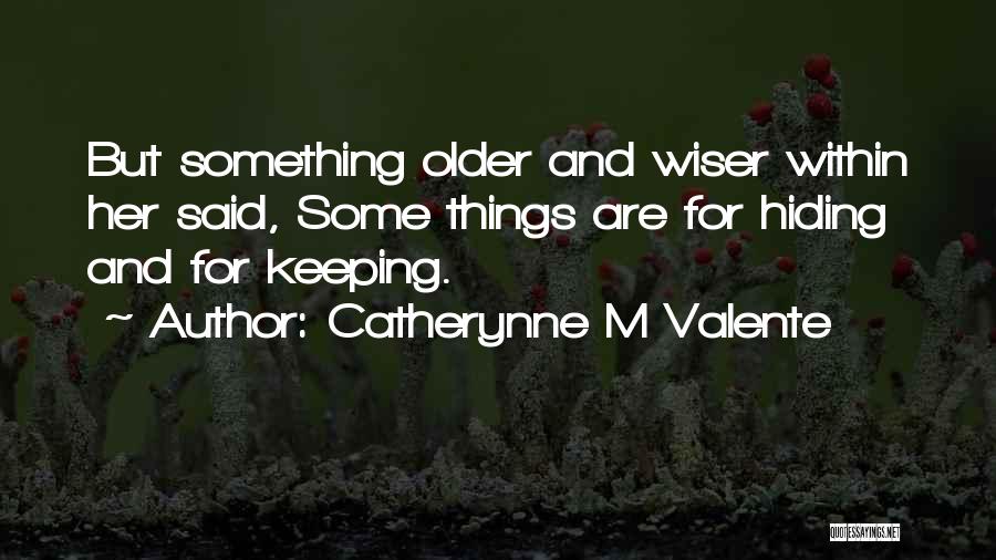 Catherynne M Valente Quotes: But Something Older And Wiser Within Her Said, Some Things Are For Hiding And For Keeping.