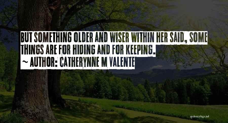 Catherynne M Valente Quotes: But Something Older And Wiser Within Her Said, Some Things Are For Hiding And For Keeping.