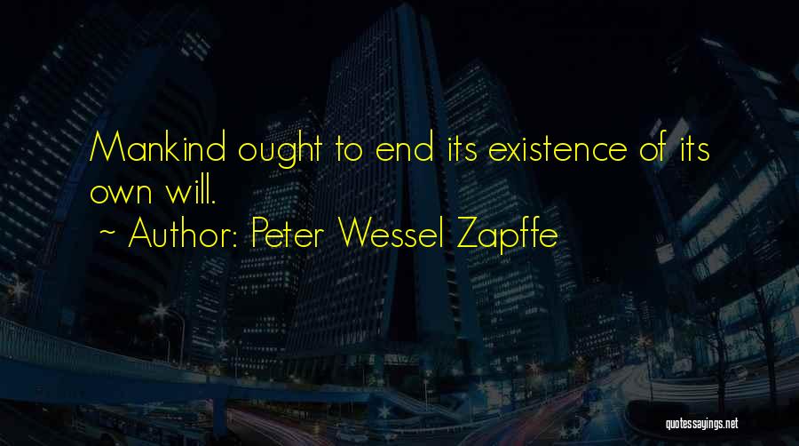 Peter Wessel Zapffe Quotes: Mankind Ought To End Its Existence Of Its Own Will.