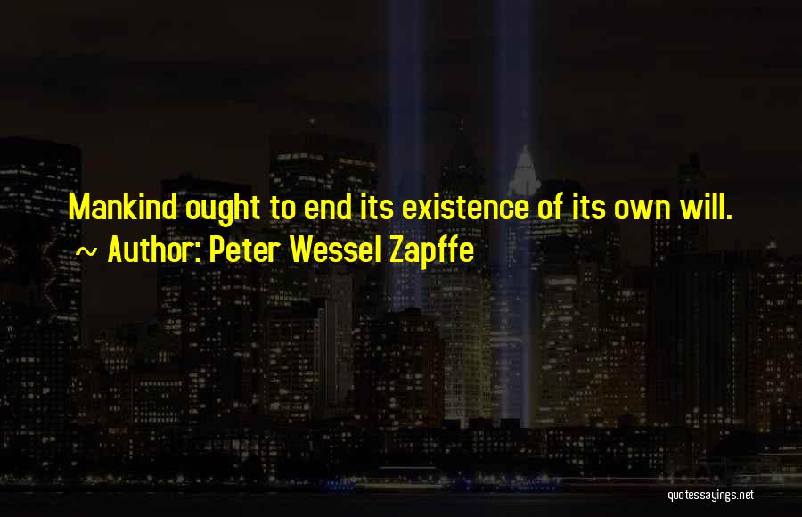 Peter Wessel Zapffe Quotes: Mankind Ought To End Its Existence Of Its Own Will.