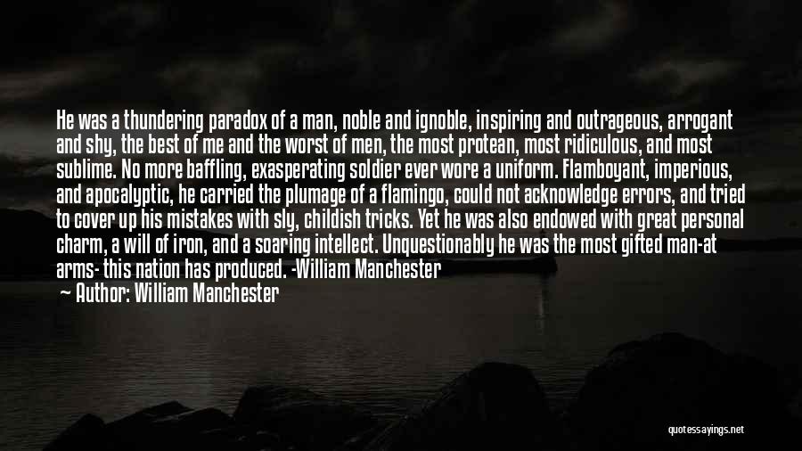 William Manchester Quotes: He Was A Thundering Paradox Of A Man, Noble And Ignoble, Inspiring And Outrageous, Arrogant And Shy, The Best Of