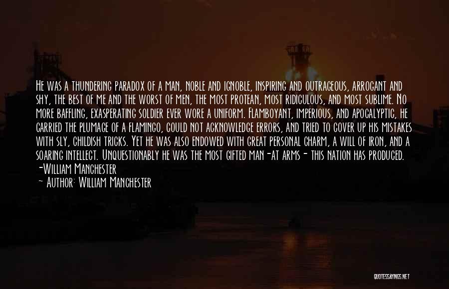 William Manchester Quotes: He Was A Thundering Paradox Of A Man, Noble And Ignoble, Inspiring And Outrageous, Arrogant And Shy, The Best Of