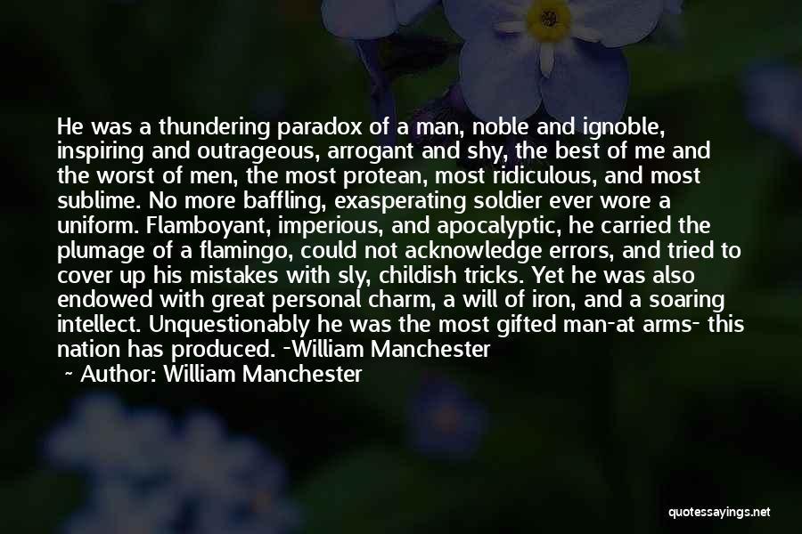 William Manchester Quotes: He Was A Thundering Paradox Of A Man, Noble And Ignoble, Inspiring And Outrageous, Arrogant And Shy, The Best Of