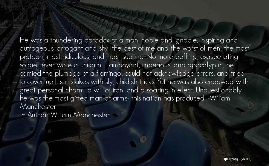 William Manchester Quotes: He Was A Thundering Paradox Of A Man, Noble And Ignoble, Inspiring And Outrageous, Arrogant And Shy, The Best Of