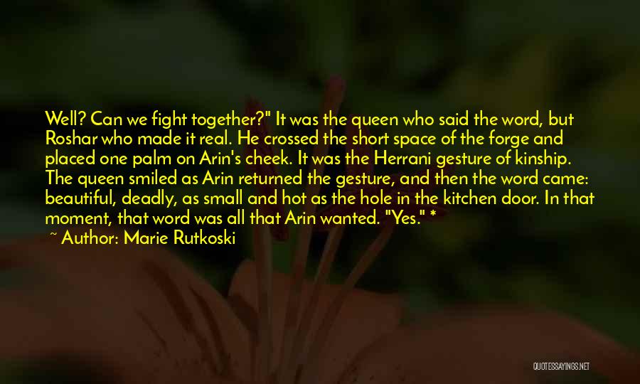 Marie Rutkoski Quotes: Well? Can We Fight Together? It Was The Queen Who Said The Word, But Roshar Who Made It Real. He