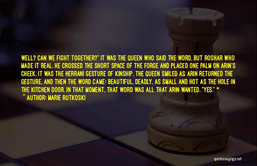 Marie Rutkoski Quotes: Well? Can We Fight Together? It Was The Queen Who Said The Word, But Roshar Who Made It Real. He