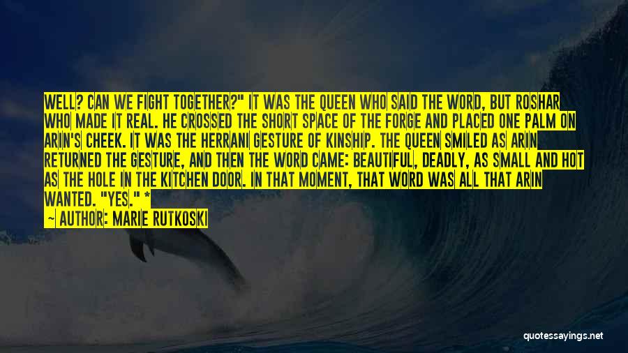 Marie Rutkoski Quotes: Well? Can We Fight Together? It Was The Queen Who Said The Word, But Roshar Who Made It Real. He