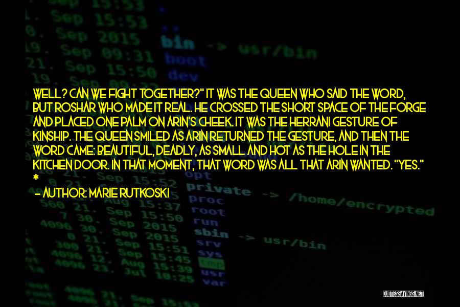 Marie Rutkoski Quotes: Well? Can We Fight Together? It Was The Queen Who Said The Word, But Roshar Who Made It Real. He