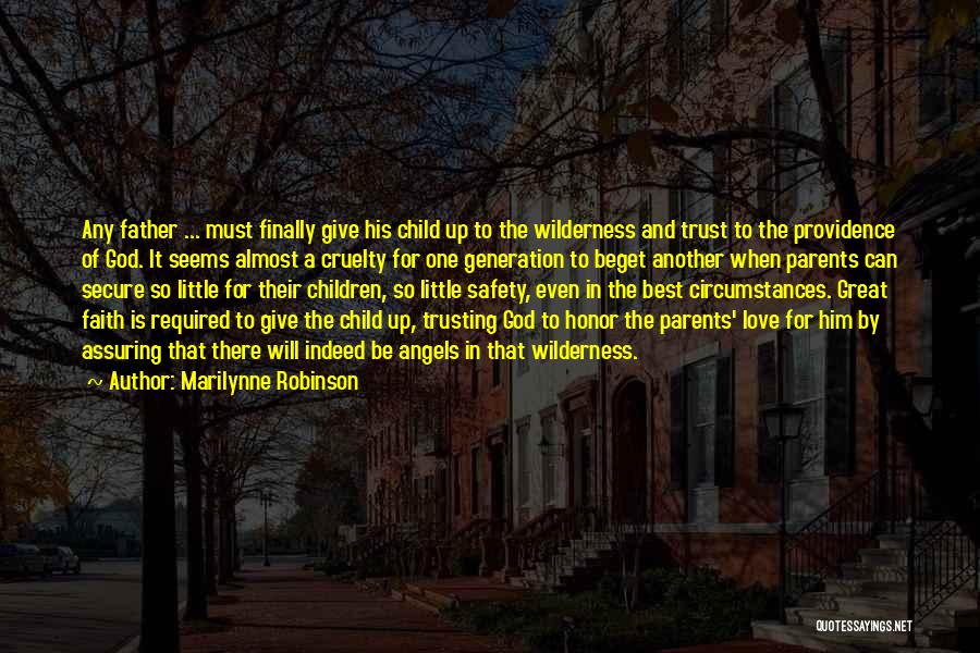 Marilynne Robinson Quotes: Any Father ... Must Finally Give His Child Up To The Wilderness And Trust To The Providence Of God. It