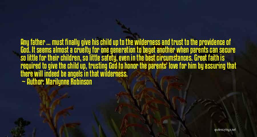 Marilynne Robinson Quotes: Any Father ... Must Finally Give His Child Up To The Wilderness And Trust To The Providence Of God. It