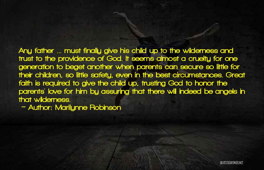 Marilynne Robinson Quotes: Any Father ... Must Finally Give His Child Up To The Wilderness And Trust To The Providence Of God. It