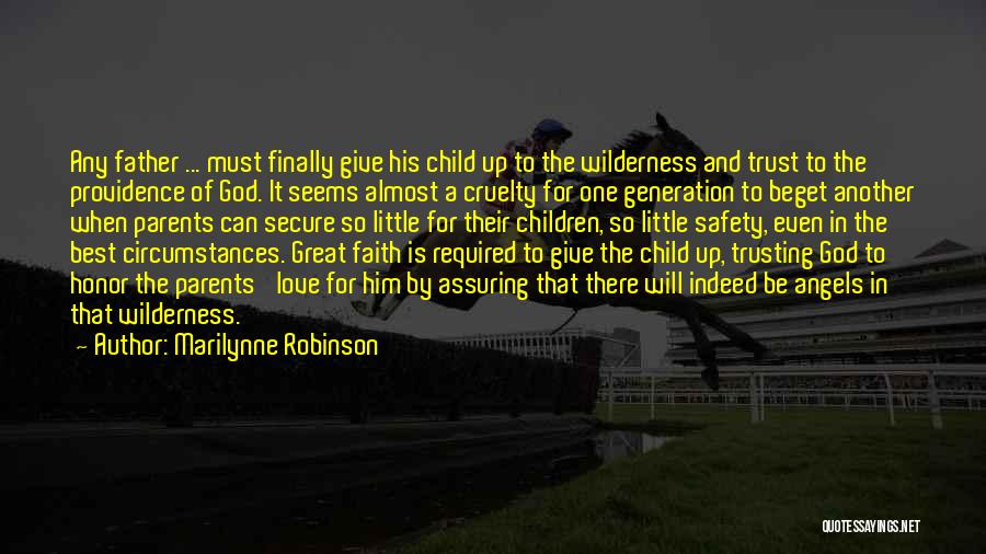 Marilynne Robinson Quotes: Any Father ... Must Finally Give His Child Up To The Wilderness And Trust To The Providence Of God. It