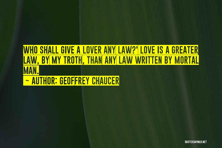 Geoffrey Chaucer Quotes: Who Shall Give A Lover Any Law?' Love Is A Greater Law, By My Troth, Than Any Law Written By