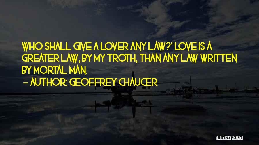 Geoffrey Chaucer Quotes: Who Shall Give A Lover Any Law?' Love Is A Greater Law, By My Troth, Than Any Law Written By