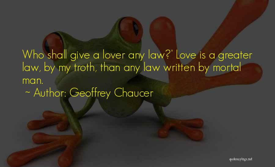 Geoffrey Chaucer Quotes: Who Shall Give A Lover Any Law?' Love Is A Greater Law, By My Troth, Than Any Law Written By