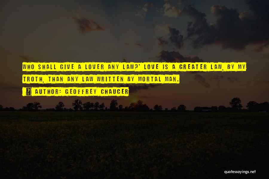 Geoffrey Chaucer Quotes: Who Shall Give A Lover Any Law?' Love Is A Greater Law, By My Troth, Than Any Law Written By