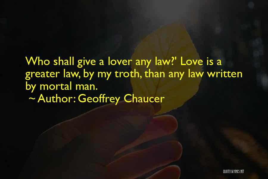 Geoffrey Chaucer Quotes: Who Shall Give A Lover Any Law?' Love Is A Greater Law, By My Troth, Than Any Law Written By