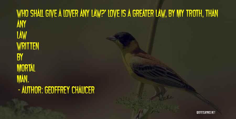 Geoffrey Chaucer Quotes: Who Shall Give A Lover Any Law?' Love Is A Greater Law, By My Troth, Than Any Law Written By
