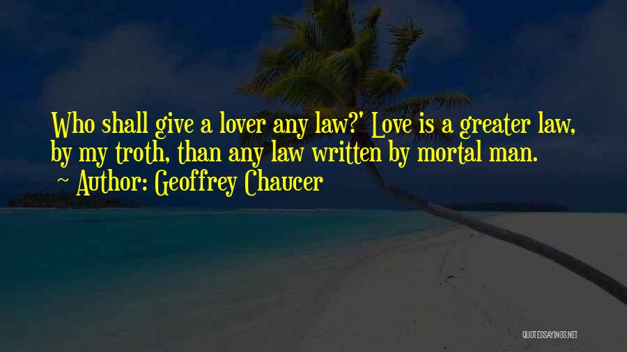 Geoffrey Chaucer Quotes: Who Shall Give A Lover Any Law?' Love Is A Greater Law, By My Troth, Than Any Law Written By
