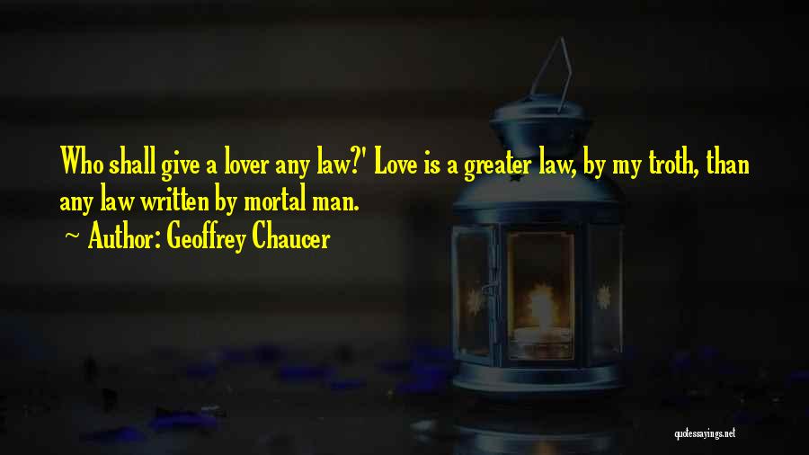 Geoffrey Chaucer Quotes: Who Shall Give A Lover Any Law?' Love Is A Greater Law, By My Troth, Than Any Law Written By