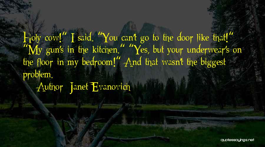 Janet Evanovich Quotes: Holy Cow! I Said. You Can't Go To The Door Like That! My Gun's In The Kitchen. Yes, But Your