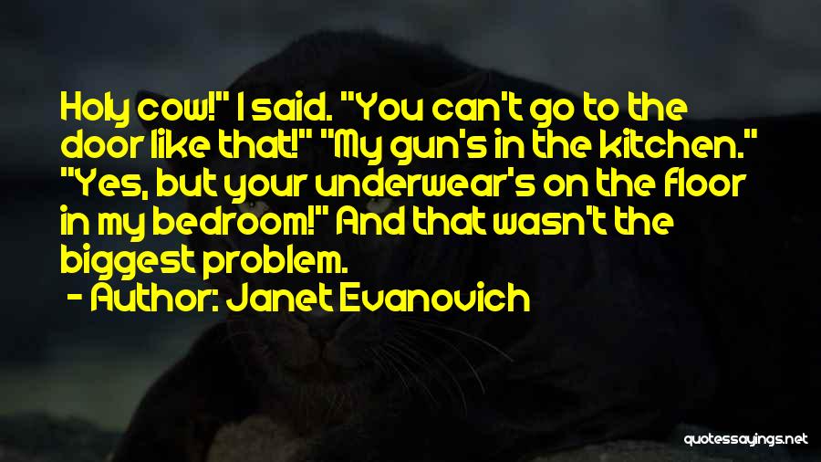 Janet Evanovich Quotes: Holy Cow! I Said. You Can't Go To The Door Like That! My Gun's In The Kitchen. Yes, But Your