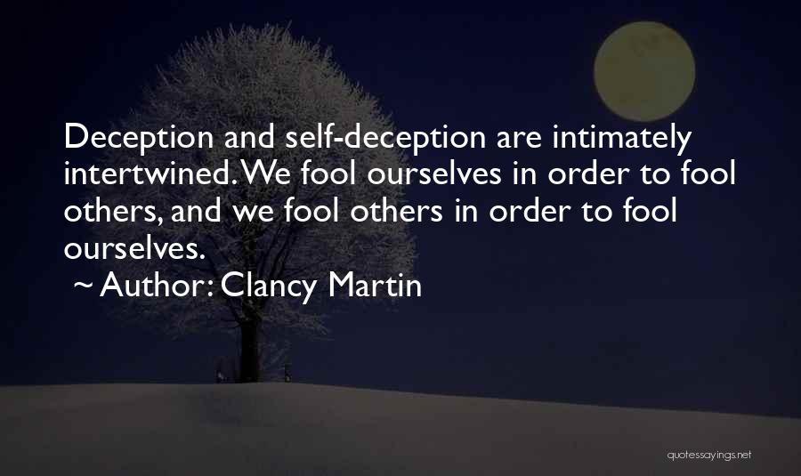 Clancy Martin Quotes: Deception And Self-deception Are Intimately Intertwined. We Fool Ourselves In Order To Fool Others, And We Fool Others In Order