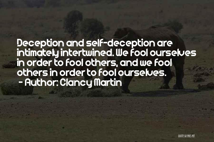 Clancy Martin Quotes: Deception And Self-deception Are Intimately Intertwined. We Fool Ourselves In Order To Fool Others, And We Fool Others In Order