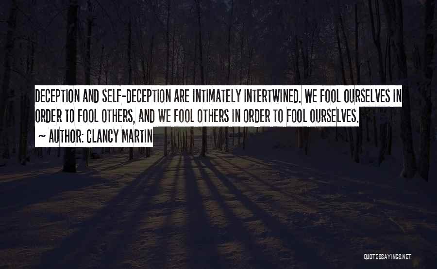Clancy Martin Quotes: Deception And Self-deception Are Intimately Intertwined. We Fool Ourselves In Order To Fool Others, And We Fool Others In Order