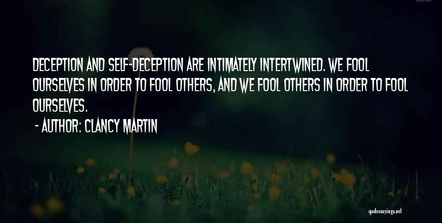 Clancy Martin Quotes: Deception And Self-deception Are Intimately Intertwined. We Fool Ourselves In Order To Fool Others, And We Fool Others In Order
