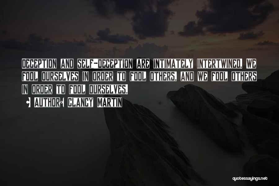 Clancy Martin Quotes: Deception And Self-deception Are Intimately Intertwined. We Fool Ourselves In Order To Fool Others, And We Fool Others In Order