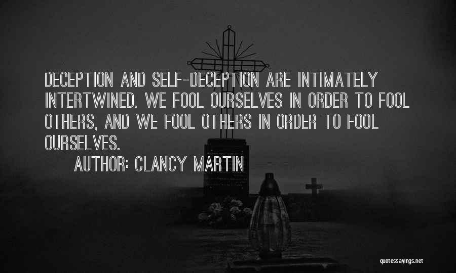 Clancy Martin Quotes: Deception And Self-deception Are Intimately Intertwined. We Fool Ourselves In Order To Fool Others, And We Fool Others In Order